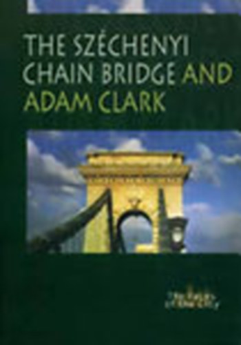 T�r�k Gy�ngyv�r  (Szerk.) - The Sz�chenyi Chain Bridge and Adam Clark (The Faces of the City)