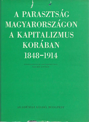 Szab� Istv�n - A paraszts�g Magyarorsz�gon a kapitalizmus kor�ban 1848-1914 - Tanulm�nyok II.k�tet