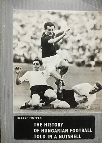 Hoffer József - The history of Hungarian football told in a nutshell