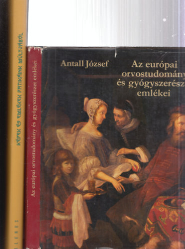 Dr. Szarvash�zi Judit Antall J�zsef - 2 db.: Az eur�pai orvostudom�ny �s gy�gyszer�szet eml�kei + K�pek �s eml�kek patik�ink m�ltj�b�l
