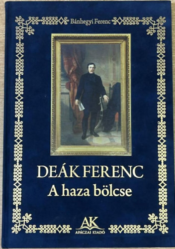 Bánhegyi Ferenc - DEÁK FERENC - A haza bölcse