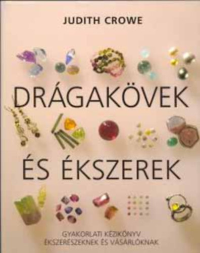 Rzsa Judit  Judith Crowe (Szerk.), Kozri Imre (Lektor), Dr. Balzs Lrntn (Ford.) - Drgakvek s kszerek - Gyakorlati kziknyv kszerszeknek s vsrlknak