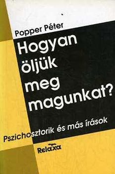 Popper Péter - Hogyan öljük meg magunkat? - Pszichosztorik és más írások