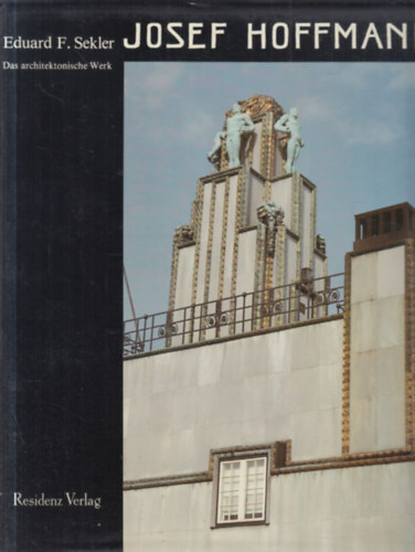 Eduard F. Sekler - Josef Hoffmann: Das Architektonische Werk