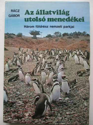 Rácz Gábor - Az állatvilág utolsó menedékei - Három földrész nemzeti parkjai