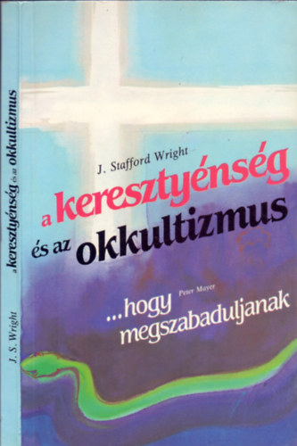 J. Stafford- Mayer, Peter Wright - A kereszty�ns�g �s az okkultizmus - ... hogy megszabaduljanak (2 m�)