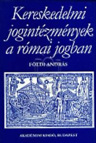 F�ldi Andr�s - Kereskedelmi jogint�zm�nyek a r�mai jogban