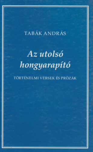 Tabk Andrs - Az utols hongyarapt - Trtnelmi versek s przk