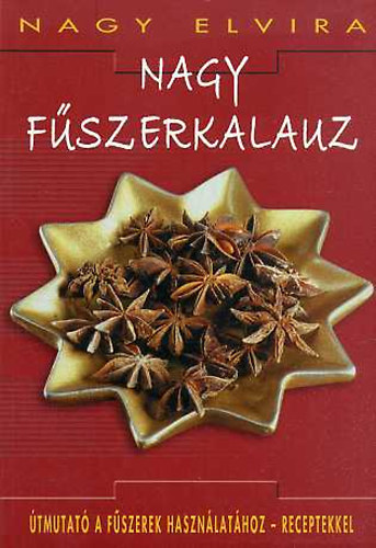 Nagy Elvira - Nagy f�szerkalauz �TMUTAT� A F�SZEREK HASZN�LAT�HOZ-RECEPTEKKEL