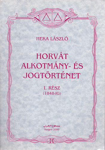 Dr. Heka L�szl� - Horv�t alkotm�ny- �s jogt�rt�net I. r�sz (1848-ig)