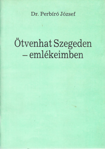 Perb�r� J�zsef Dr. - �tvenhat Szegeden- eml�keimben