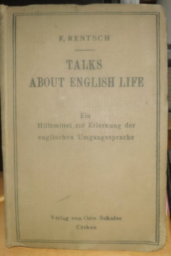 F. Rentsch - Talks about English Life - Ein Hilfsmittel zur Erlernung der englischen Umgangssprache (Verlag von Otto Schulze)