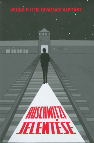 Karol Biernacki  (szerk.) - Witold Pilecki lovass�gi kapit�ny auschwitzi jelent�se