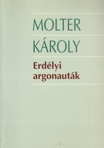 Molter Kroly - Erdlyi argonautk - Tanulmnyok, esszk, trck, cikkek