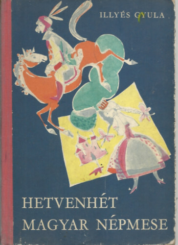 Illyés Gyula - Hetvenhét magyar népmese (Szántó Piroska rajzaival) - Fekete-fehér illusztrációkat tartalmaz.