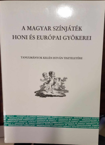 Demeter J�lia  (szerk.) - A magyar sz�nj�t�k honi �s eur�pai gy�kerei - Tanulm�nyok Kili�n Istv�n tisztelet�re