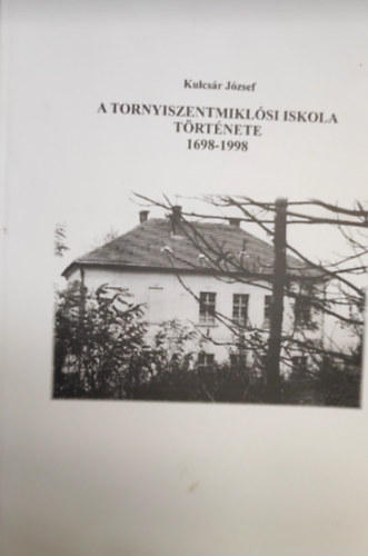 Kulcs�r J�zsef - A tornyiszentmikl�si iskola t�rt�nete 1698-1998