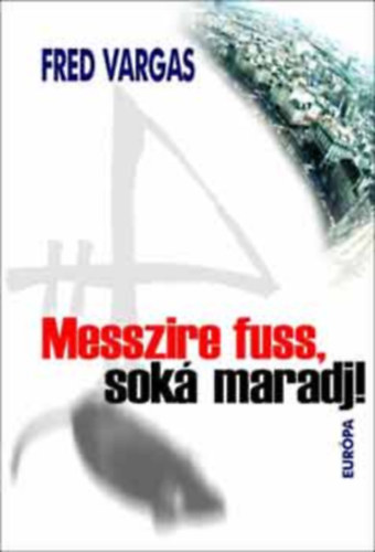 Szerz� Fred Vargas Szerkeszt� Magyar�si Gizella Ford�t� Guly�s Adrienn - Messzire fuss, sok� maradj!  --  Pars vite et reviens tard -- Eur�pa K�nyvkiad�