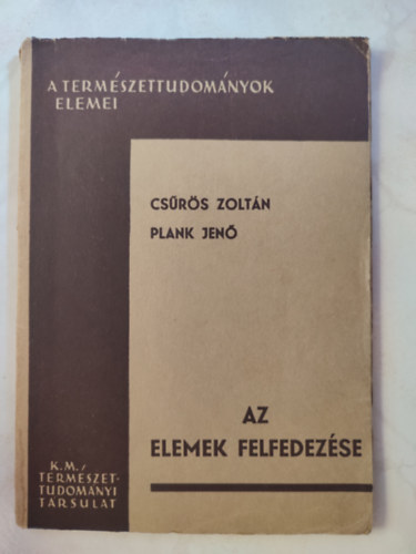 Csrs Zoltn/Plank Jen - AZ ELEMEK FELFEDEZSE - A TERMSZETTUDOMNYOK ELEMEI