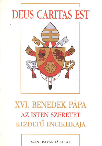 Deus Caritas est: XVI. Benedek p�pa Az Isten szeretet kezdet� enciklik�ja- A papoknak �s diak�nusoknak, az Istennek szentelt szem�lyeknek �s minden krisztush�v�nek a kereszt�ny szeretetr�l