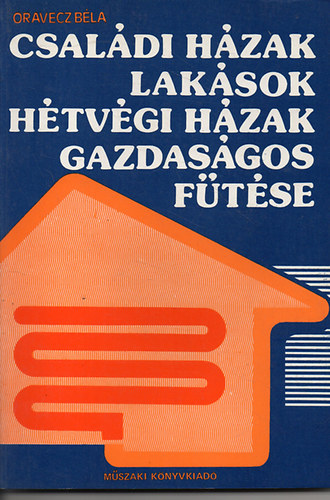 Oravecz Béla - Családi házak,lakások,hétvégi házak gazdaságos fűtése