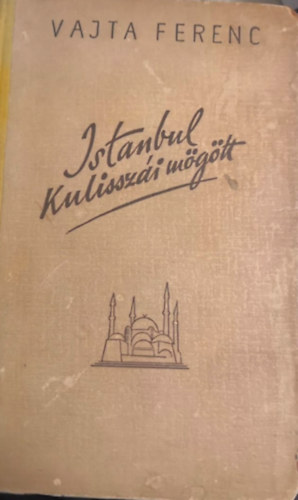 Vajta Ferenc - Isztanbul kulissz�i m�g�tt