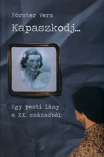 F�rster Vera - Kapaszkodj... - Egy pesti l�ny a XX. sz�zadb�l
