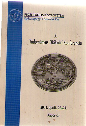 X. Tudomnyos Dikkri Konferencia - Pcsi Tudomnyegyetem - Egszsggyi Fiskolai Kar 2004. prilis