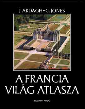 J. Ardagh; Jones C. - A francia vilg atlasza