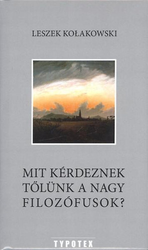 Leszek Kolakowski - Mit krdeznek tlnk a nagy filozfusok?