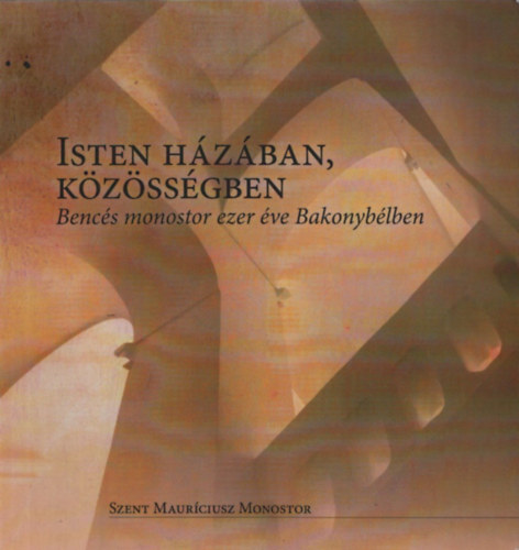 Isten házában, közösségben - Bencés monostor ezer éve Bakonybélben