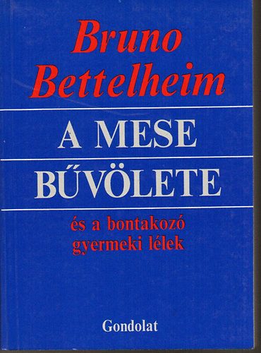 Bruno Bettelheim - A mese bvlete s a bontakoz gyermeki llek