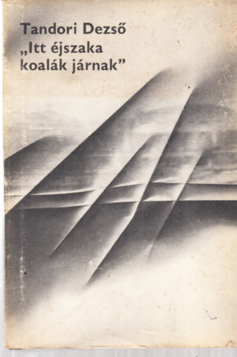 Tandori Dezs� - "Itt �jszaka koal�k j�rnak"