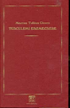 Marcus Tullius Cicero - Tusculumi eszmecsere