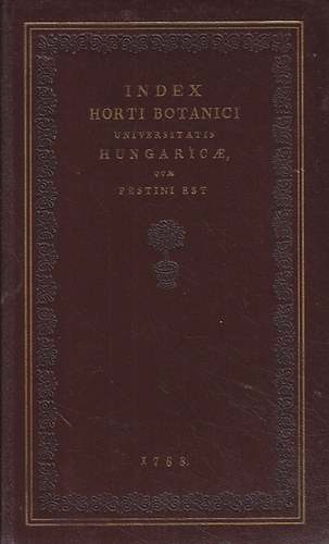 Index Horti Botanici Universitatis Hungaricae (Reprint) + Ksrfzettel: The First Floristic Work from Central Hungary (angol nyelv)