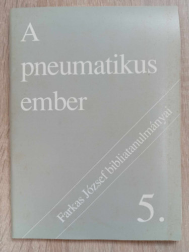 Farkas J�zsef - A pneumatikus ember - Bibliatanulm�nyok a hit �s a gondolkod�s jegy�ben (Farkas J�zsef bibliatanulm�nyai)