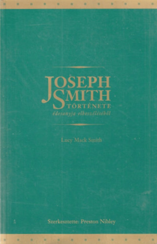 Preston Nibley  (szerk) - Joseph Smith t�rt�nete �desanyja elbesz�l�s�b�l