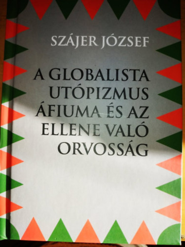 Szájer József - A Globalista Utópizmus Áfiuma és az ellene való orvosság