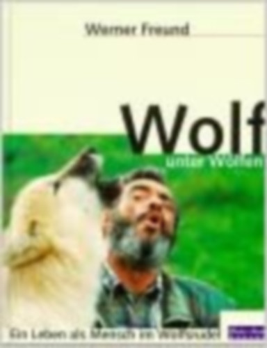 Wolf unter W�lfen. Ein Leben als Mensch im Wolfsrudel - Farkas a farkasok k�z�tt. �let emberk�nt egy farkasfalk�ban (n�met nyelven)