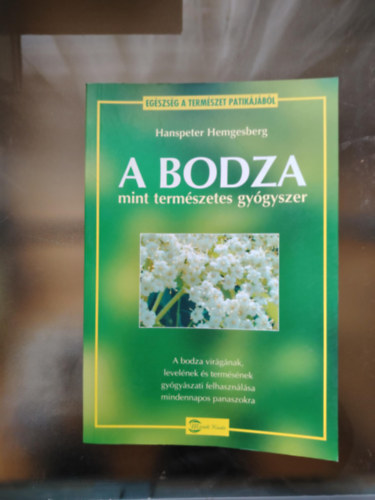 Hanspeter Hemgesberg - A bodza mint termszetes gygyszer (A bodza virgnak, levelnek s termsnek gygyszati felhasznlsa mindennapos panaszokra)