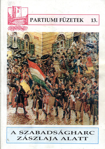 Dukrét Géza (szerk.) - A szabadságharc zászlaja alatt (Az 1848-1849-es forradalom a Partiumban és a Bánságban)- Partiumi füzetek 13.