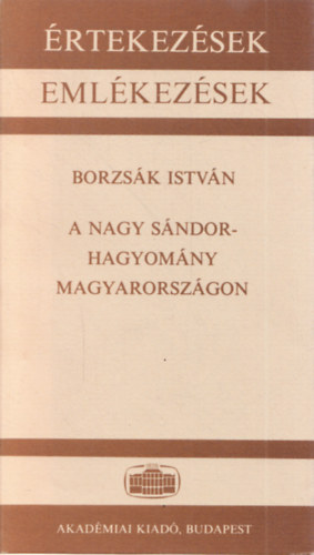 Borzsák István - A Nagy Sándor-hagyomány Magyarországon (értekezések, emlékezések)