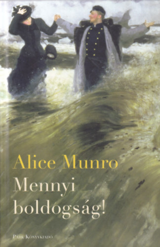 Alice Munro - Mennyi boldogság!