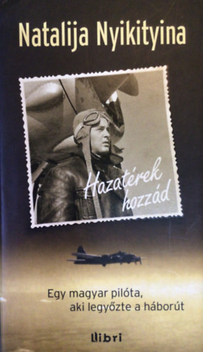 Natalija Nyikityina - Hazatrek hozzd - Egy magyar pilta, aki legyzte a hbort