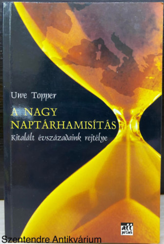 Szerk.: Halasy-Nagy Endre Uwe Topper - A nagy naptrhamists - KITALLT VSZZADAINK REJTLYE (Az idsugr megtrik; Ltezik tkletes kormeghatrozsi mdszer?; A csalhatatlan gi ra; A dolgokat kvlrl kell megmozgatni!...)