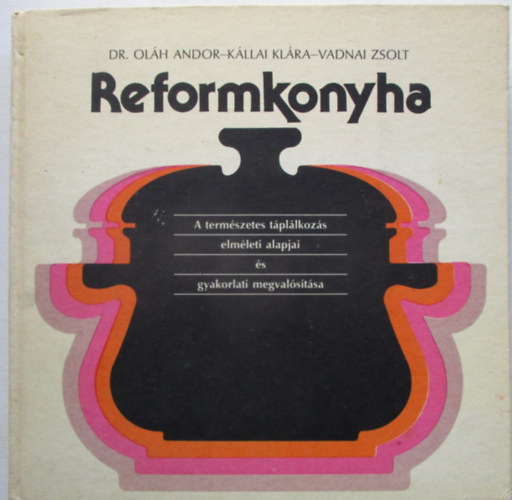 Dr. Oláh Andor-Kállai Klára-Vadnai Zsolt - Reformkonyha - A természetes táplálkozás elméleti alapjai és gyakorlati megvalósítása