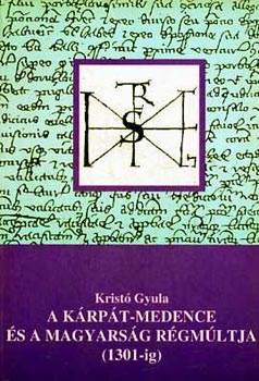 Krist Gyula - A Krpt-medence s a magyarsg rgmltja (1301-ig)