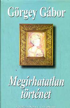 Görgey Gábor - Megírhatatlan történet