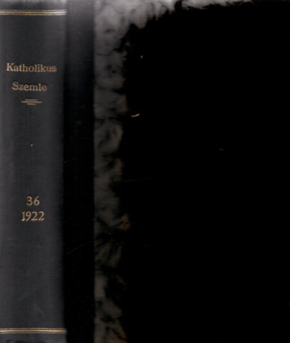 Dr. Mihályfi Ákos (szerk.) - Katholikus Szemle. Harminchatodik kötet. 1922.