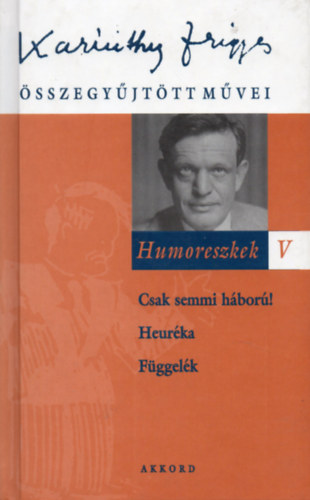 Karinthy Frigyes - Humoreszkek V. (Csak semmi hbor!-Heurka-Fggelk)